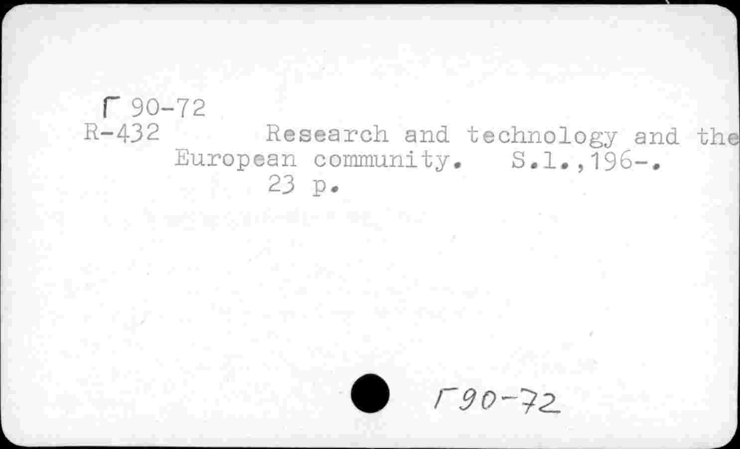 ﻿r 90-72
R-432	Research and technology and the
European community. S.l.,196-.
23 p.
